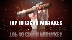 Top 10 Cigar Mistakes
